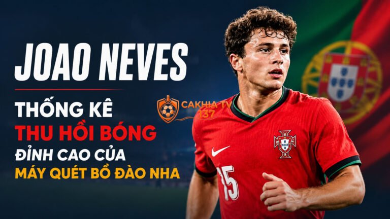 Tiểu sử Joao Neves: Thống kê thu hồi bóng đỉnh cao của máy quét Bồ Đào Nha