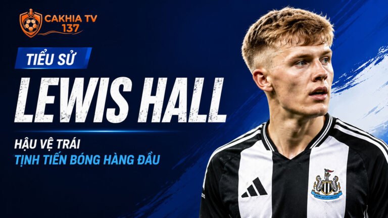 Tiểu sử Lewis Hall: Hậu vệ trái tịnh tiến bóng hàng đầu